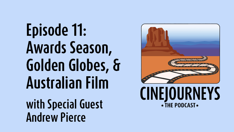 CineJourneys – Episode 11 – Golden Globes, Awards Season, and Australian Film with Andrew Pierce
